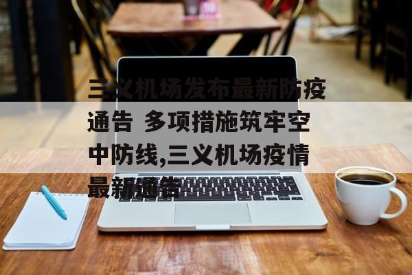 三义机场发布最新防疫通告 多项措施筑牢空中防线,三义机场疫情最新通告