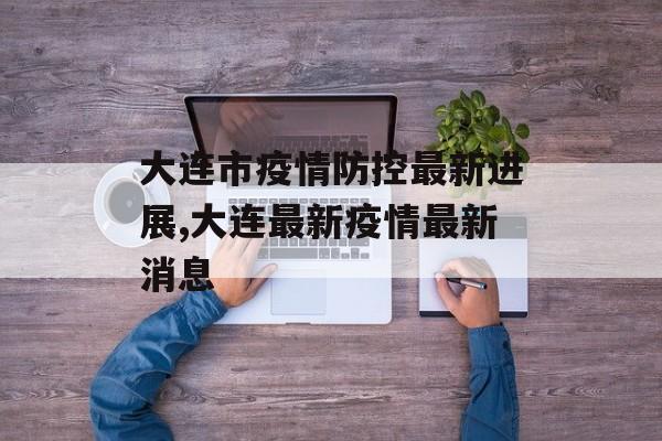 大连市疫情防控最新进展,大连最新疫情最新消息