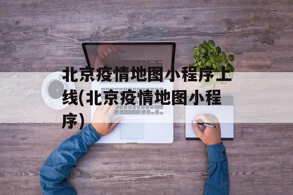 北京疫情地图小程序上线(北京疫情地图小程序)