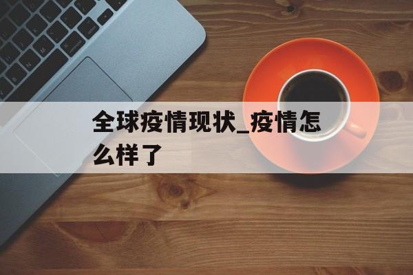 全球疫情现状_疫情怎么样了