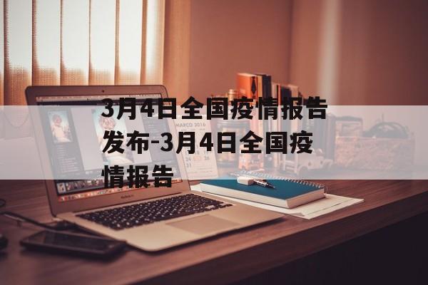 3月4日全国疫情报告发布-3月4日全国疫情报告 3月4日全国疫情报告发布-3月4日全国疫情报告